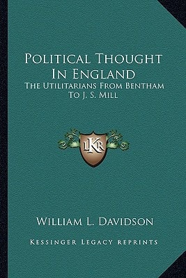 Political Thought In England: The Utilitarians From Bentham To J. S. Mill