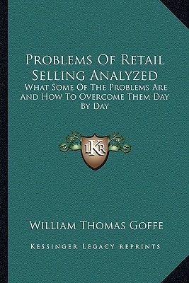 Problems Of Retail Selling Analyzed: What Some Of The Problems Are And How To Overcome Them Day By Day