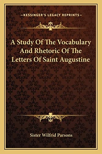 A Study Of The Vocabulary And Rhetoric Of The Letters Of Saint Augustine