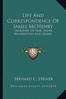 Life And Correspondence Of James McHenry: Secretary Of War Under Washington And Adams