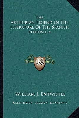 The Arthurian Legend In The Literature Of The Spanish Peninsula