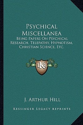 Psychical Miscellanea: Being Papers On Psychical Research, Telepathy, Hypnotism, Christian Science, Etc.