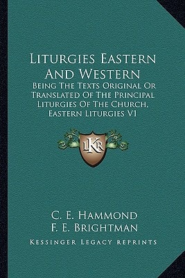 Liturgies Eastern And Western: Being The Texts Original Or Translated Of The Principal Liturgies Of The Church, Eastern Liturgies V1