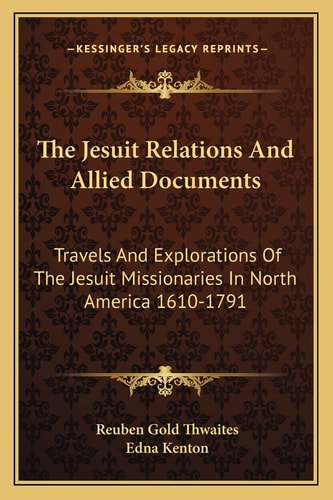 The Jesuit Relations And Allied Documents: Travels And Explorations Of The Jesuit Missionaries In North America 1610-1791