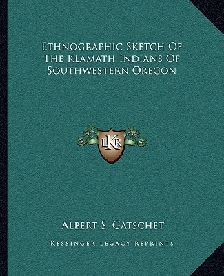 Ethnographic Sketch Of The Klamath Indians Of Southwestern Oregon