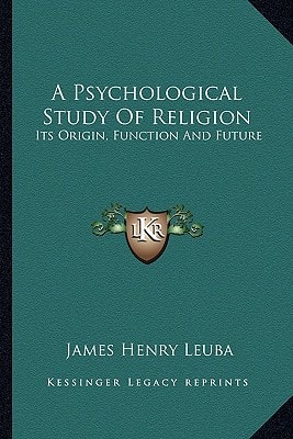 A Psychological Study Of Religion: Its Origin, Function And Future