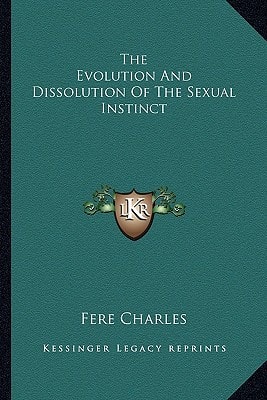 The Evolution And Dissolution Of The Sexual Instinct