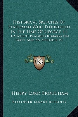 Historical Sketches Of Statesman Who Flourished In The Time Of George III: To Which Is Added Remarks On Party, And An Appendix V1