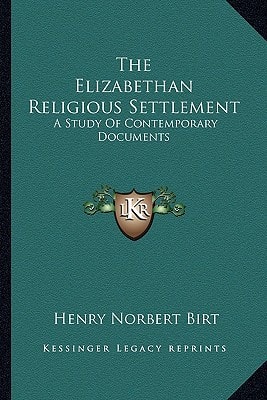 The Elizabethan Religious Settlement: A Study Of Contemporary Documents