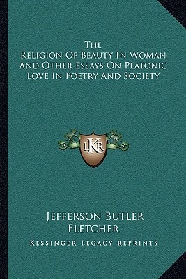 The Religion Of Beauty In Woman And Other Essays On Platonic Love In Poetry And Society