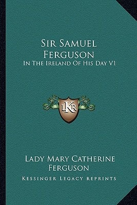Sir Samuel Ferguson: In The Ireland Of His Day V1