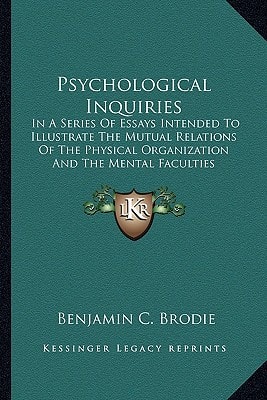 Psychological Inquiries: In A Series Of Essays Intended To Illustrate The Mutual Relations Of The Physical Organization And The Mental Faculties