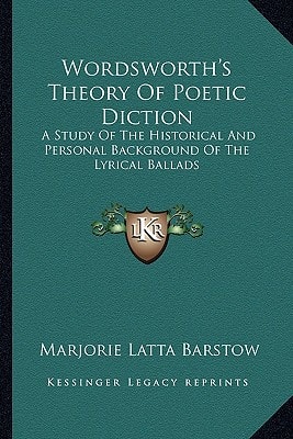 Wordsworth's Theory Of Poetic Diction: A Study Of The Historical And Personal Background Of The Lyrical Ballads