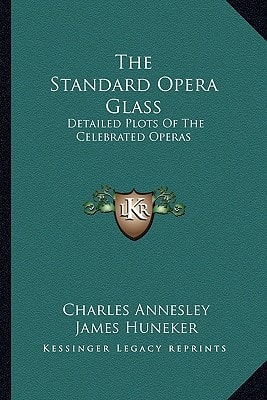The Standard Opera Glass: Detailed Plots Of The Celebrated Operas