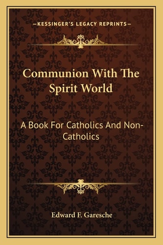 Communion With The Spirit World: A Book For Catholics And Non-Catholics