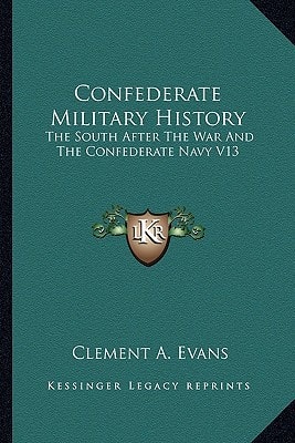 Confederate Military History: The South After The War And The Confederate Navy V13