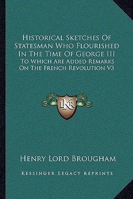 Historical Sketches Of Statesman Who Flourished In The Time Of George III: To Which Are Added Remarks On The French Revolution V3