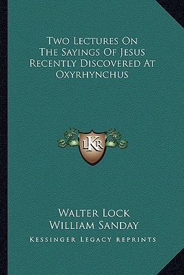 Two Lectures On The Sayings Of Jesus Recently Discovered At Oxyrhynchus