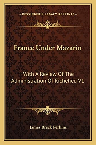 France Under Mazarin: With A Review Of The Administration Of Richelieu V1