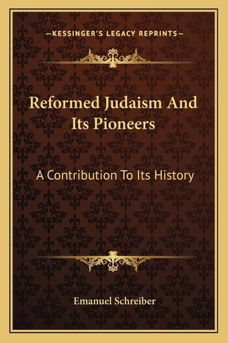 Reformed Judaism And Its Pioneers: A Contribution To Its History