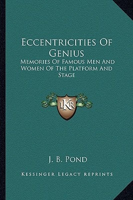 Eccentricities Of Genius: Memories Of Famous Men And Women Of The Platform And Stage