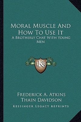 Moral Muscle And How To Use It: A Brotherly Chat With Young Men