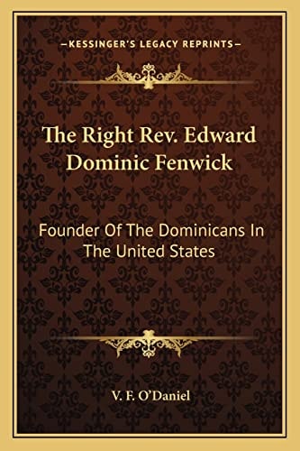 The Right Rev. Edward Dominic Fenwick: Founder Of The Dominicans In The United States
