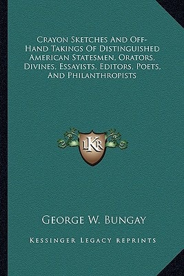 Crayon Sketches And Off-Hand Takings Of Distinguished American Statesmen, Orators, Divines, Essayists, Editors, Poets, And Philanthropists