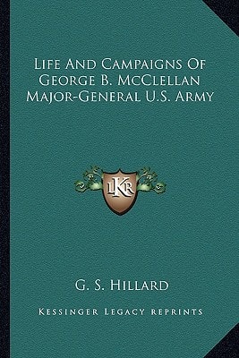 Life And Campaigns Of George B. McClellan Major-General U.S. Army