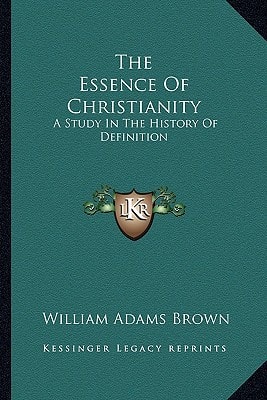 The Essence Of Christianity: A Study In The History Of Definition