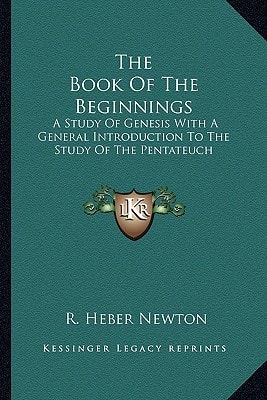 The Book Of The Beginnings: A Study Of Genesis With A General Introduction To The Study Of The Pentateuch