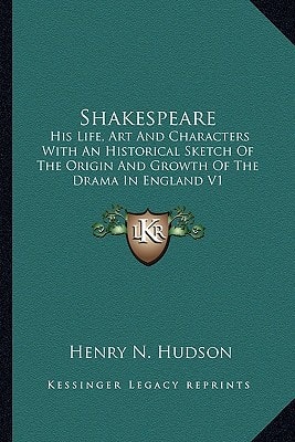 Shakespeare: His Life, Art And Characters With An Historical Sketch Of The Origin And Growth Of The Drama In England V1