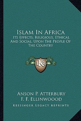 Islam In Africa: Its Effects; Religious, Ethical And Social; Upon The People Of The Country