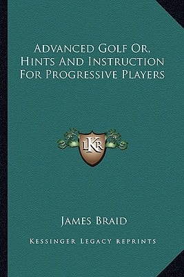 Advanced Golf Or, Hints And Instruction For Progressive Players