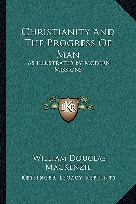 Christianity And The Progress Of Man: As Illustrated By Modern Missions