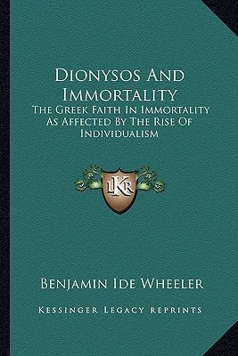 Dionysos And Immortality: The Greek Faith In Immortality As Affected By The Rise Of Individualism