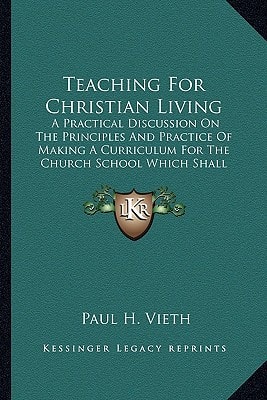 Teaching For Christian Living: A Practical Discussion On The Principles And Practice Of Making A Curriculum For The Church School Which Shall Center In Life Experience