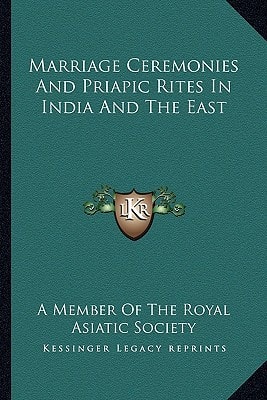 Marriage Ceremonies And Priapic Rites In India And The East
