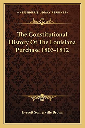 The Constitutional History Of The Louisiana Purchase 1803-1812