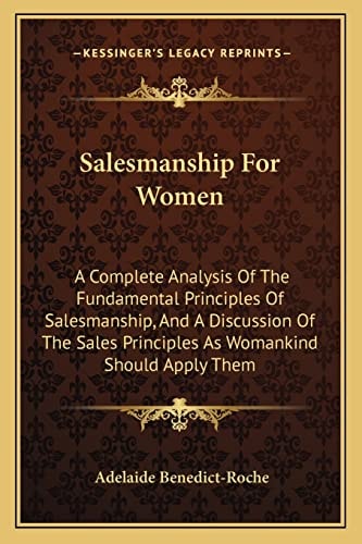 Salesmanship For Women: A Complete Analysis Of The Fundamental Principles Of Salesmanship, And A Discussion Of The Sales Principles As Womankind Should Apply Them