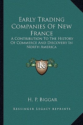 Early Trading Companies Of New France: A Contribution To The History Of Commerce And Discovery In North America