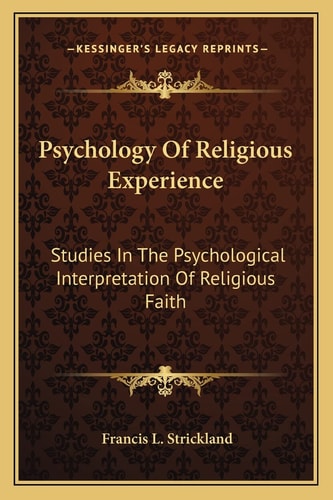 Psychology Of Religious Experience: Studies In The Psychological Interpretation Of Religious Faith