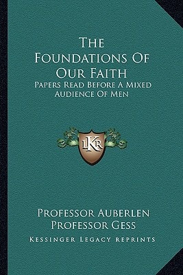 The Foundations Of Our Faith: Papers Read Before A Mixed Audience Of Men