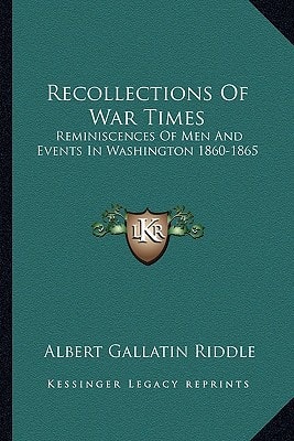 Recollections Of War Times: Reminiscences Of Men And Events In Washington 1860-1865