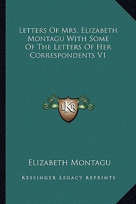 Letters Of Mrs. Elizabeth Montagu With Some Of The Letters Of Her Correspondents V1