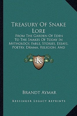 Treasury Of Snake Lore: From The Garden Of Eden To The Snakes Of Today In Mythology, Fable, Stories, Essays, Poetry, Drama, Religion, And Personal Adventures