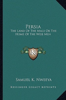 Persia: The Land Of The Magi Or The Home Of The Wise Men