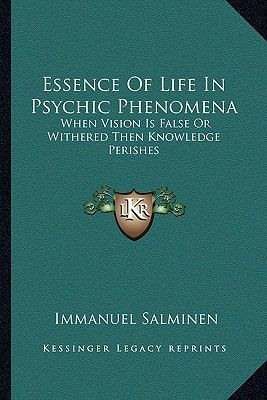 Essence of Life in Psychic Phenomena: When Vision Is False or Withered Then Knowledge Perishes