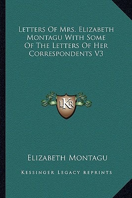Letters Of Mrs. Elizabeth Montagu With Some Of The Letters Of Her Correspondents V3