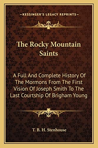 The Rocky Mountain Saints: A Full And Complete History Of The Mormons From The First Vision Of Joseph Smith To The Last Courtship Of Brigham Young